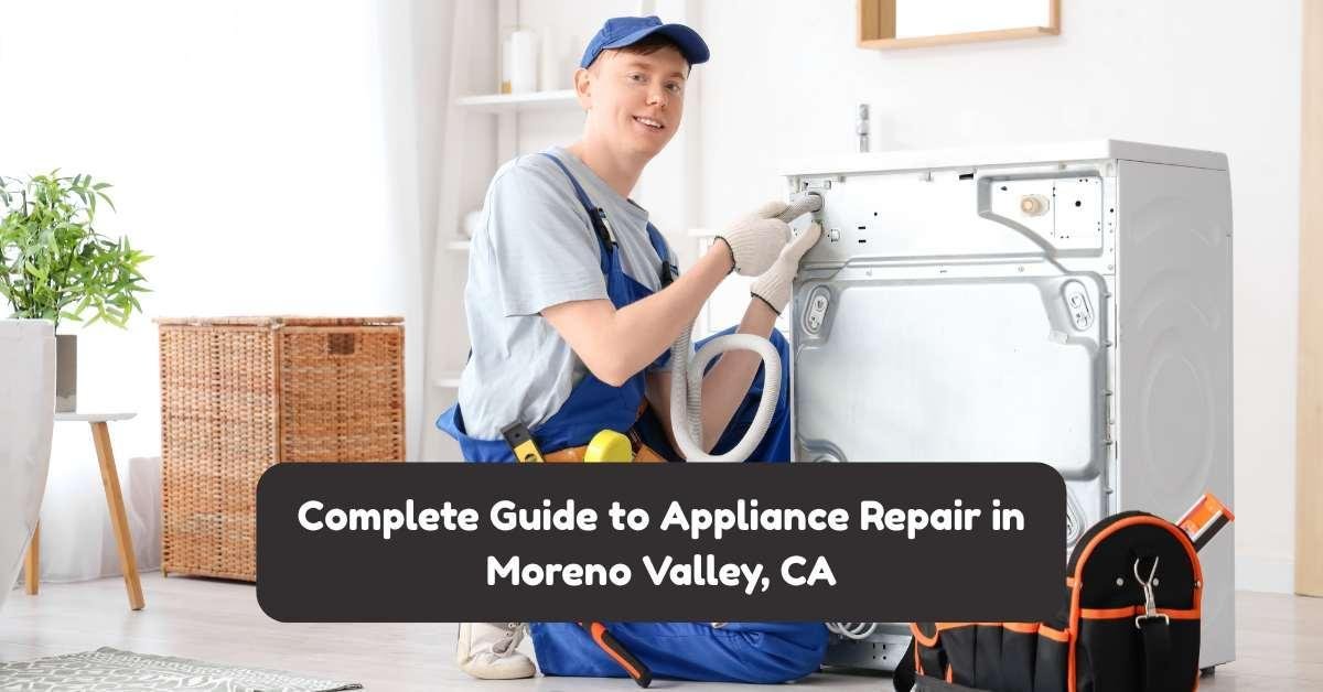 Complete Guide to Appliance Repair in Moreno Valley, CA